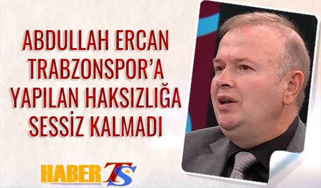 Abdullah Ercan Trabzonspor'a Yapılan Haksızlığa Sessiz Kalmadı