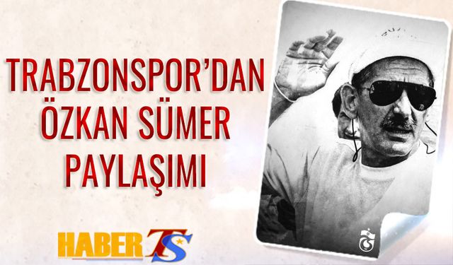 Trabzonspor'dan Özkan Sümer Paylaşımı