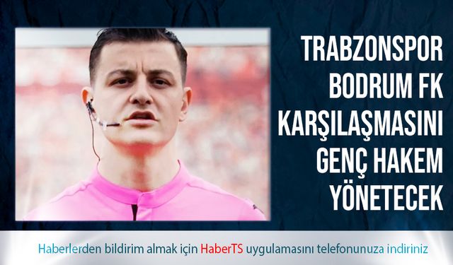 Trabzonspor Bodrum FK Karşılaşmasına Genç Hakem Atandı