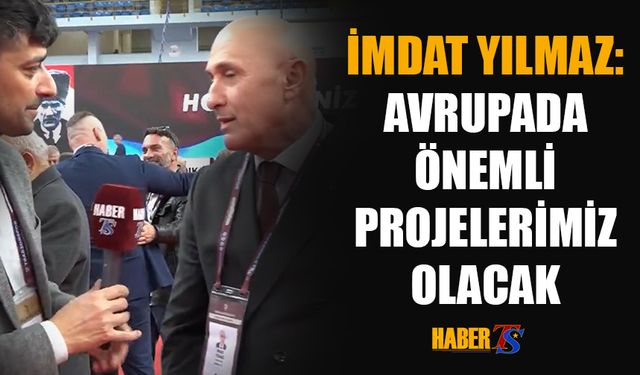 Trabzonspor Yöneticisi İmdat Yılmaz Açıkladı: Avrupa'da Projeler Olacak