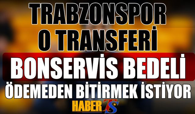 Trabzonspor O Transferi Bonservis Bedeli Ödemeden Bitirmek İstiyor