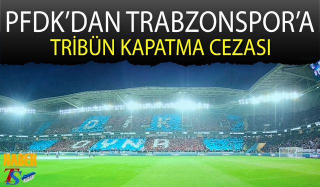 PFDK'dan Trabzonspor'a Tribün Cezası