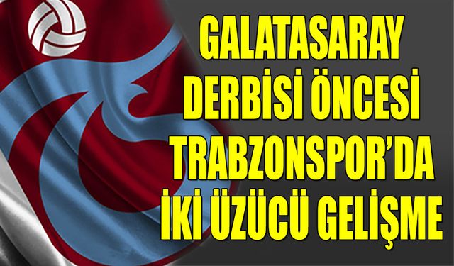 Trabzonspor’da Galatasaray Maçı Öncesi Sakatlık Şoku