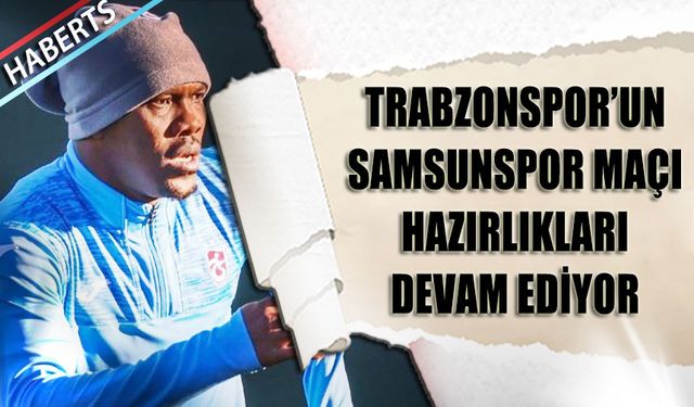 Trabzonspor, Reeder Samsunspor Maçının Hazırlıklarını Sürdürüyor