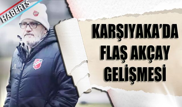 Karşıyaka'da Flaş Mustafa Reşit Akçay Gelişmesi