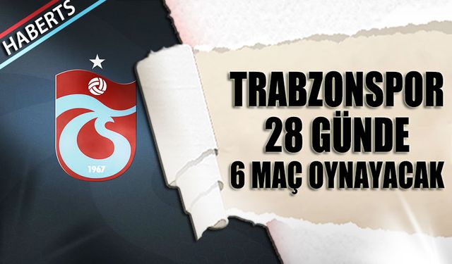 Trabzonspor 28 Günde 6 Maç Oynayacak