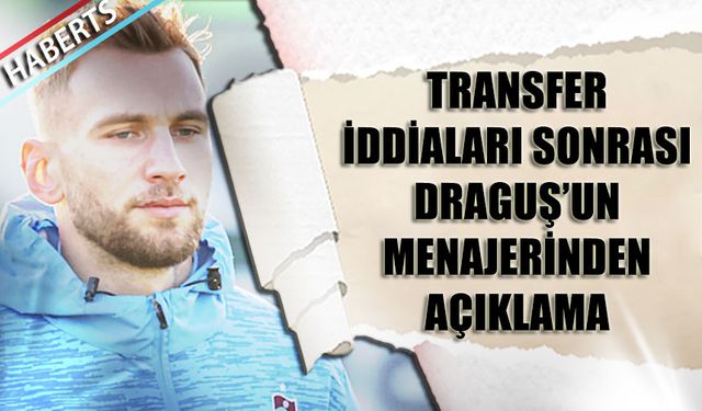 Draguş'un Menajerinden Transfer İddiaları Sonrası Açıklama