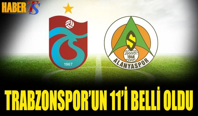 Trabzonspor Alanyaspor Karşılaşmasında 11'ler Belli Oldu