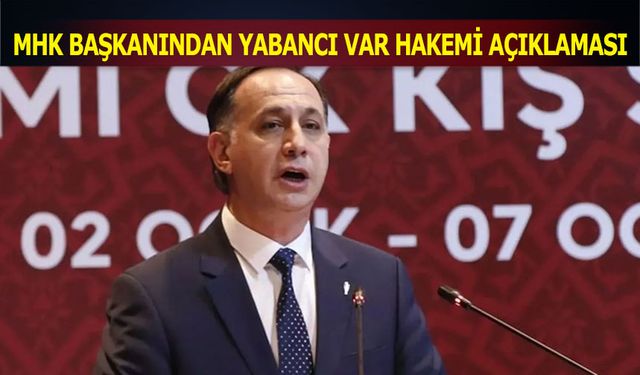 MHK Başkanı Ferhat Gündoğdu'dan Yabancı VAR Hakemi Açıklaması