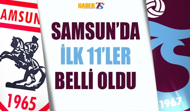 Samsun'da İlk 11'ler Kesinleşti