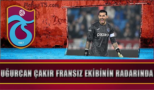 Uğurcan Çakır Fransız Ekibinin Radarında: Transfer İddiaları Güçleniyor