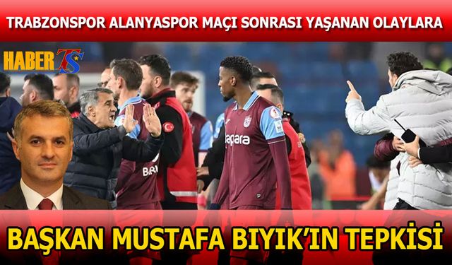 Yomra Belediye Başkanı Mustafa Bıyık'ın Trabzonspor Alanyaspor Maçı Sonrası Yaşanan Olaylara Tepkisi