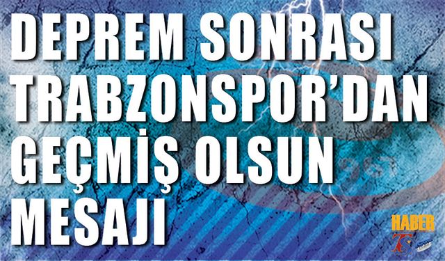 Trabzonspor'dan Deprem Sonrası "Geçmiş Olsun" Mesajı