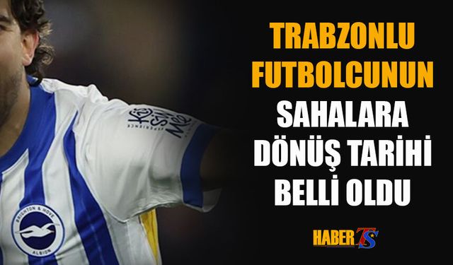 Trabzonlu Futbolcunun Dönüş Tarihi Belli Oldu