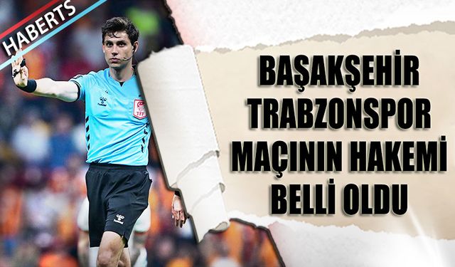 Başakşehir Trabzonspor Maçının Hakemi Açıklandı