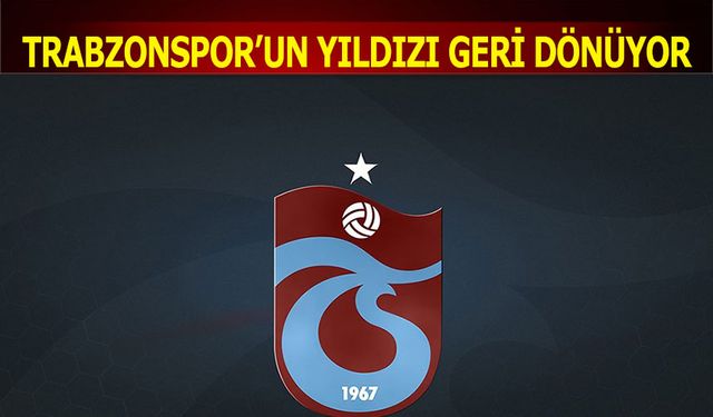 Trabzonspor'un Yıldızı Geri Dönüyor