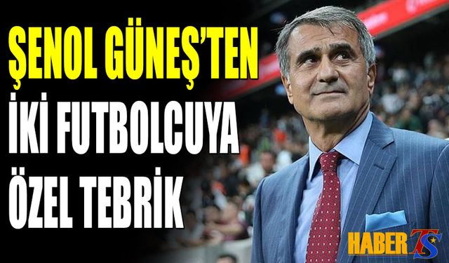 Şenol Güneş'ten İki Futbolcuya Özel Tebrik