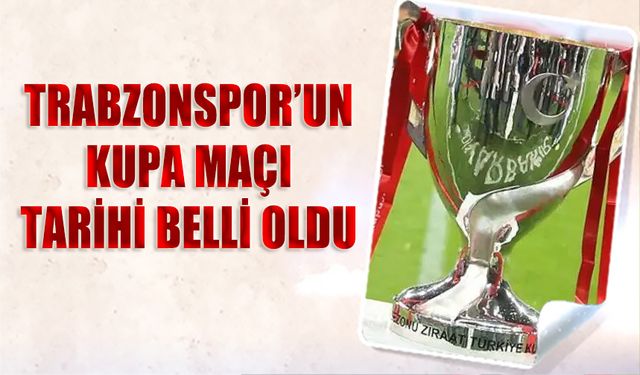 Trabzonspor’un Türkiye Kupası Çeyrek Final Maçı Tarihi Belli Oldu