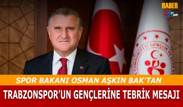 Gençlik ve Spor Bakanı Osman Aşkın Bak’tan Trabzonspor U19 Takımı’na Tebrik