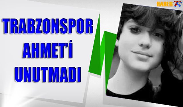 Trabzonspor Ahmet'i Unutmadı
