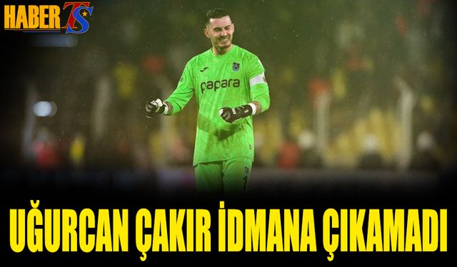 Uğurcan Çakır'ın Durumu Takımı Endişelendirdi