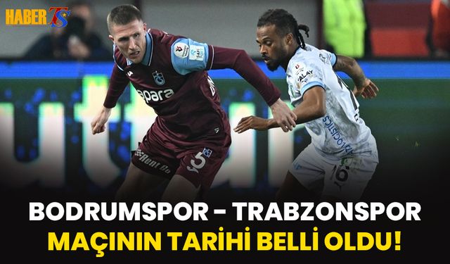 Bodrumspor - Trabzonspor Maçının Tarihi Belli Oldu