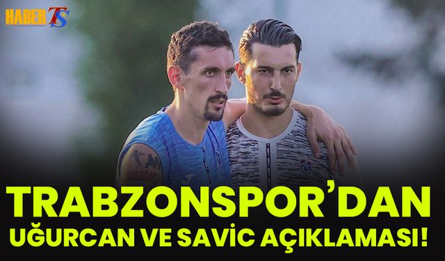 Trabzonspor'dan Savic ve Uğurcan Açıklaması!