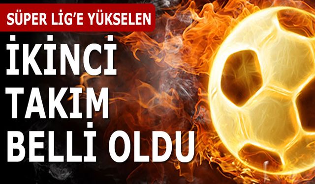 Süper Lig'e Yükselen 2. Takım Belli Oldu