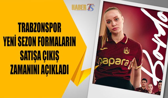 Trabzonspor’dan Yeni Sezon Forması Duyurusu: Satış Saati ve Teknolojik Yenilikler Açıklandı