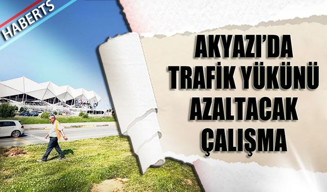 Akyazı Bölgesine Akıllı Kavşak: Trafik Yükü Azalacak