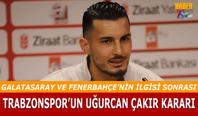 Trabzonspor, Uğurcan Çakır İçin Kararını Verdi