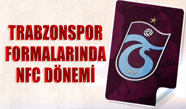 Trabzonspor Formada Bir İlke İmza Atıyor: NFC Teknolojili Formalar Yarın Satışta