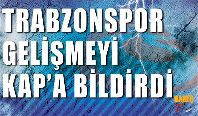 Trabzonspor Gelişmeyi KAP'a Bildirdi