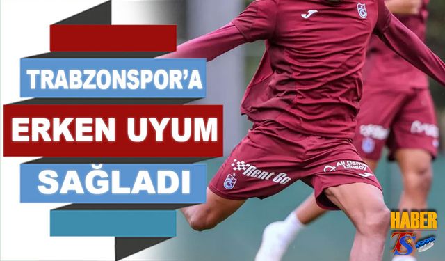 Trabzonspor'a Erken Uyum Sağladı! Kampın Parlayan İsmi Oldu
