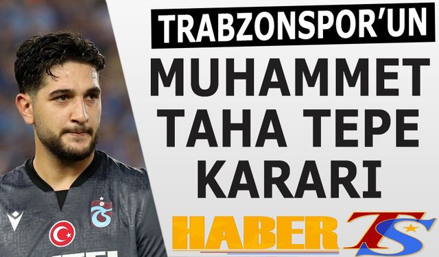 Trabzonspor'un Muhammet Taha Tepe Kararı