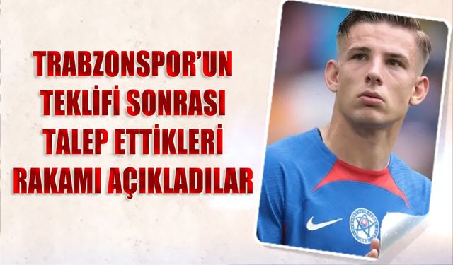 Trabzonspor'un Teklifi Sonrası Talep Edilen Rakamı Duyurdular