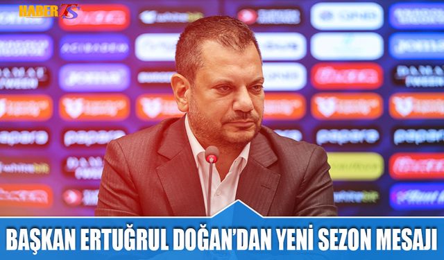 Başkan Ertuğrul Doğan’dan Yeni Sezon Mesajı