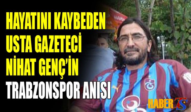 Trabzonspor’un Tutkulu Neferi Nihat Genç’in Ardından: “Üstüm Başım Kokuyordu Ama Maça Girdim”