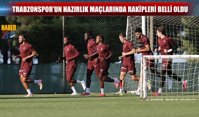 Trabzonspor’un Hazırlık Maçlarında Rakipleri