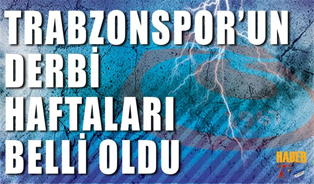 Trabzonspor’un Derbi Haftaları Belli Oldu