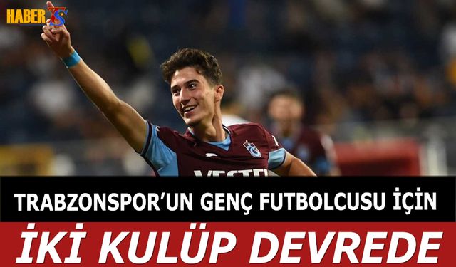 Trabzonspor'un Genç Futbolcusu İçin İki Kulüp Devrede