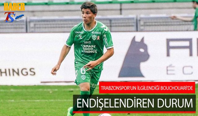 Trabzonspor'un İlgilendiği Bouchouari'de Endişendiren Durum