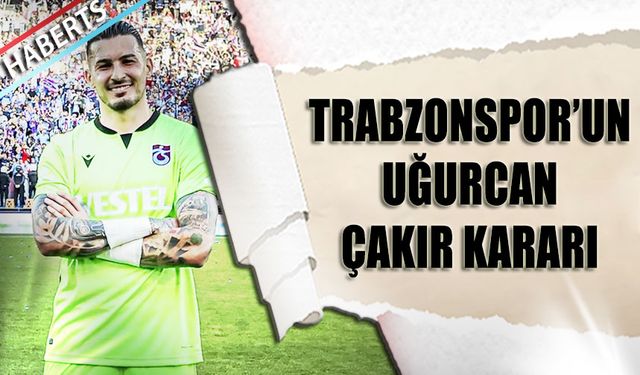 Trabzonspor'un Uğurcan Çakır Kararı