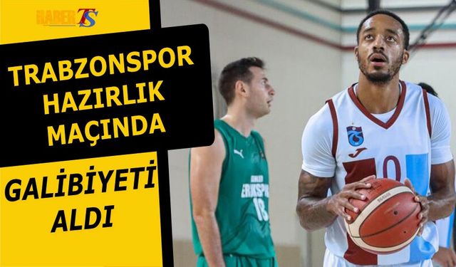 Trabzonspor Basketbol Hazırlık Maçında Galip Geldi
