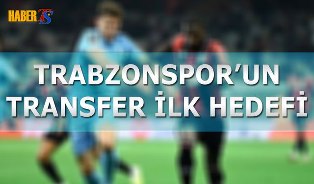 Trabzonspor'un Transferde İlk Hedefi Belli Oldu