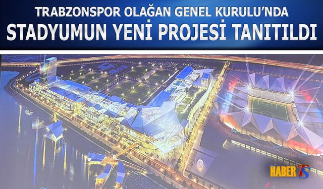 Trabzonspor Genel Kurulunda Yeni Stadyum Projesi Tanıtıldı