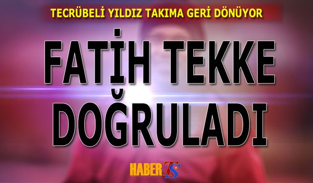 Fatih Tekke Doğruladı! Tecrübeli Yıldız Takıma Geri Dönüyor