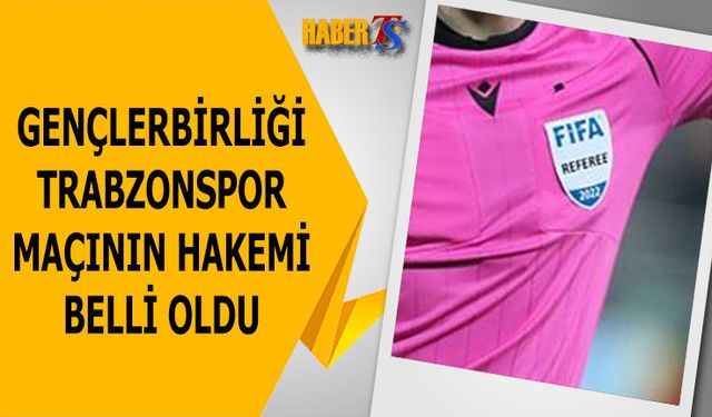 Gençlerbirliği Trabzonspor Maçının Hakemi Belli Oldu