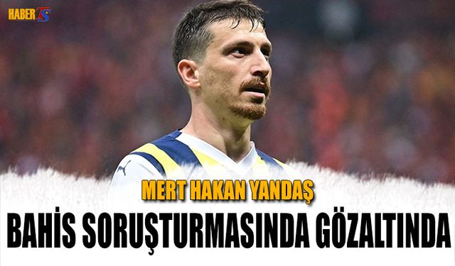 Mert Hakan Yandaş Bahis Soruşturmasında Gözaltında