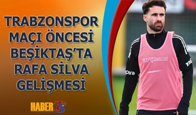 Trabzonspor Maçı Öncesi Beşiktaş'ta Rafa Silva Gelişmesi